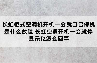 长虹柜式空调机开机一会就自己停机是什么故障 长虹空调开机一会就停显示f2怎么回事